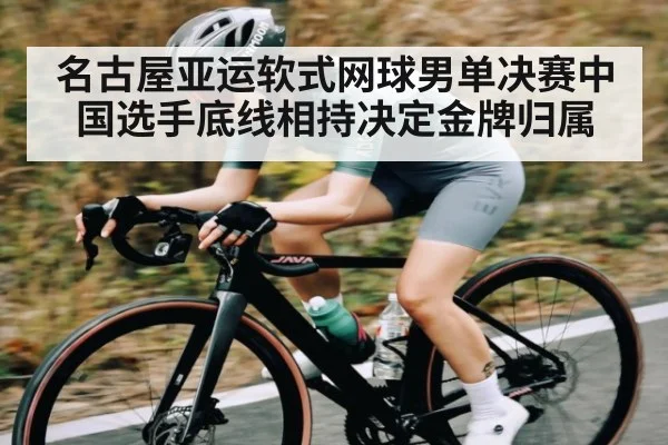 名古屋亚运软式网球男单决赛中国选手底线相持决定金牌归属