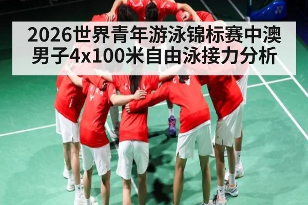 2026世界青年游泳锦标赛中澳男子4x100米自由泳接力分析